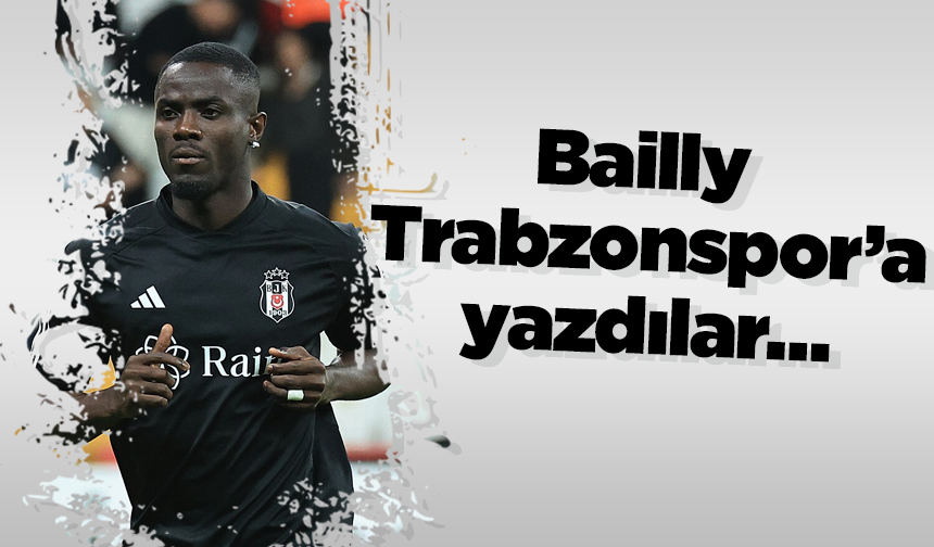 Bailly Trabzonspor’a yazdılar…