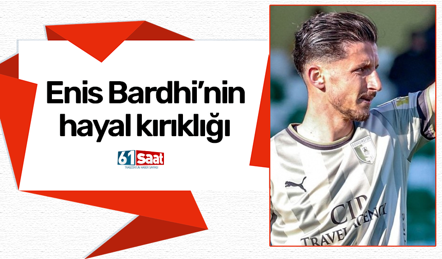 Enis Bardhi’nin hayal kırıklığı