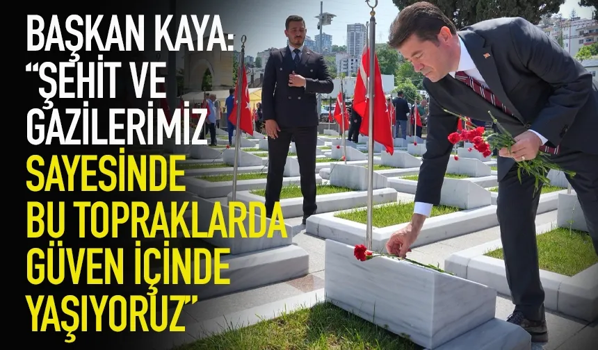 Başkan Kaya: Şehit ve gazilerimiz sayesinde bu topraklarda güvenle yaşıyoruz!