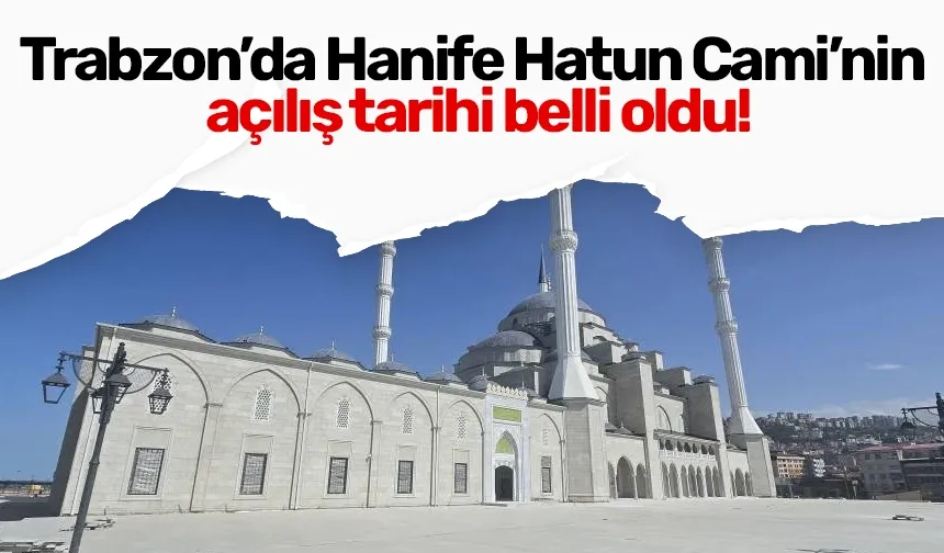 Trabzon’da Hanife Hatun Cami’nin açılış tarihi belli oldu!