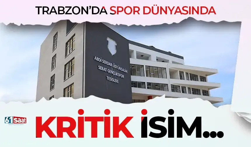Trabzon'da spor dünyasında kritik isim...