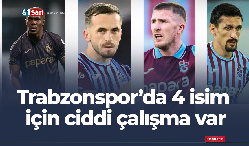 Trabzonspor’da 4 isim için ciddi çalışma var