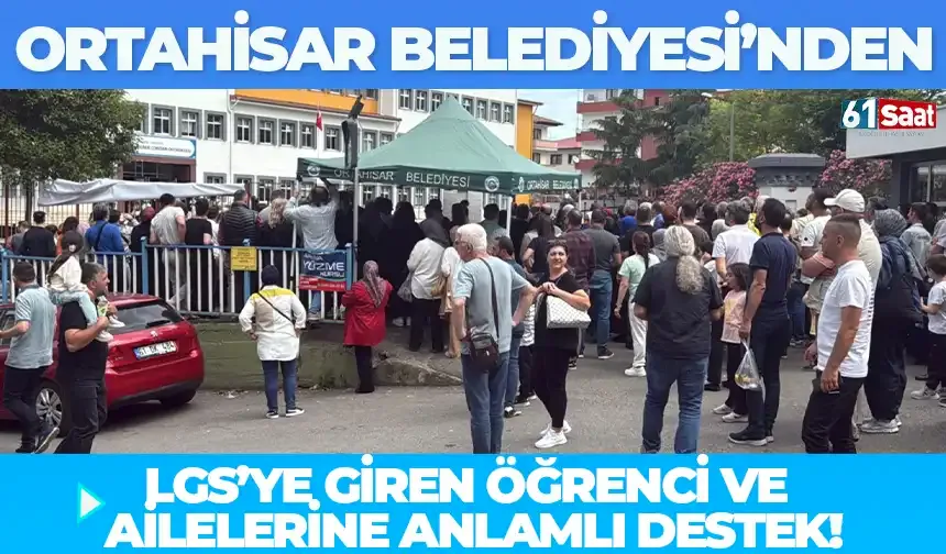 Ortahisar Belediyesi'nden LGS'ye giren öğrenci ve ailelerine anlamlı destek!