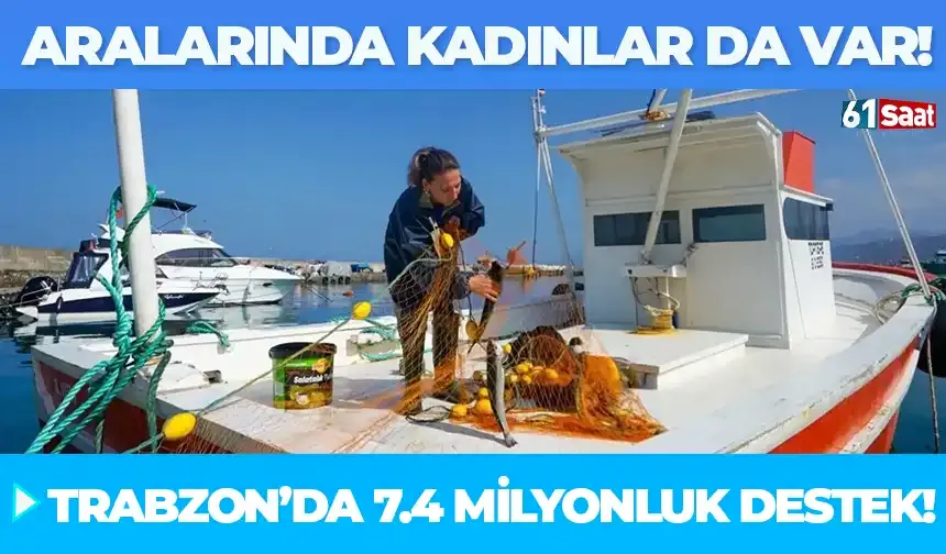 Aralarında kadın balıkçılar da var! Trabzon’da 7,4 milyon TL devlet desteği...
