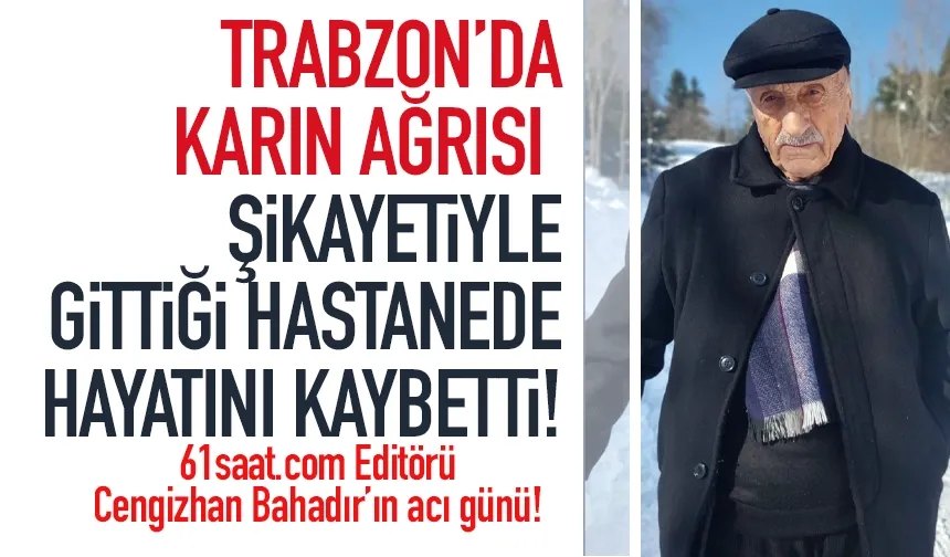 Trabzon'da karın ağrısı ile gitti, hayatını kaybetti...
