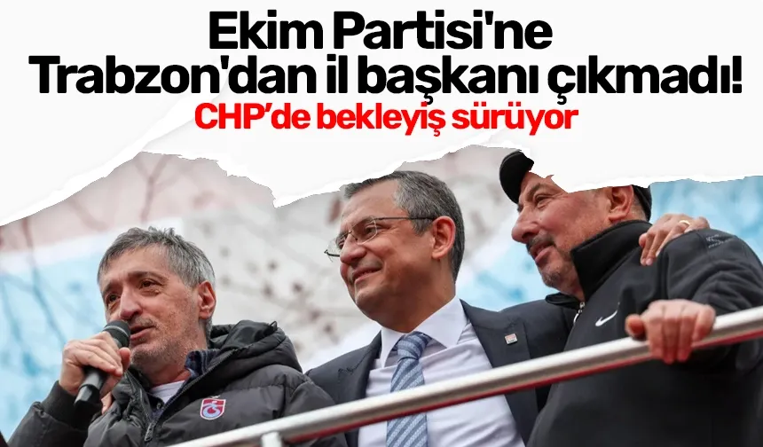 Ekim Partisi'ne Trabzon'dan il başkanı çıkmadı!