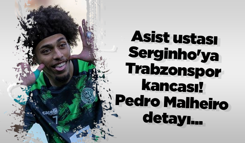 Asist ustası Serginho'ya Trabzonspor kancası! Pedro Malheiro detayı...