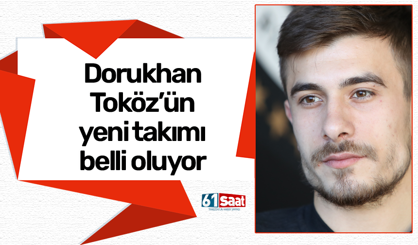 Dorukhan Toköz'ün yeni takımı netlik kazanıyor