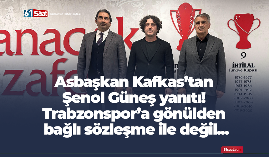 Asbaşkan Kafkas’tan Şenol Güneş yanıtı! Trabzonspor’a gönülden bağlı sözleşme ile değil...