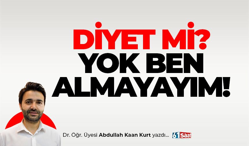 Diyet mi? Yok ben almayayım!