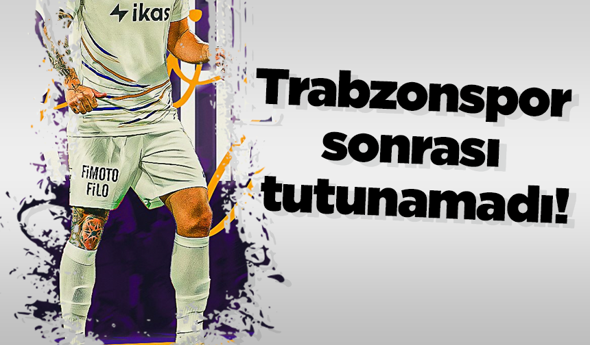 Trabzonspor sonrası tutunamadı!