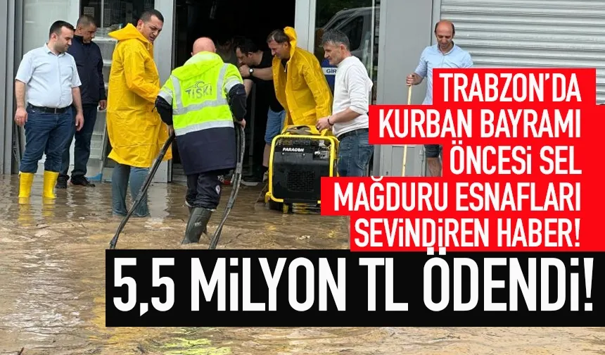 Trabzon'da sel mağduru esnafları sevindiren haber: 5,5 Milyon TL ödendi!