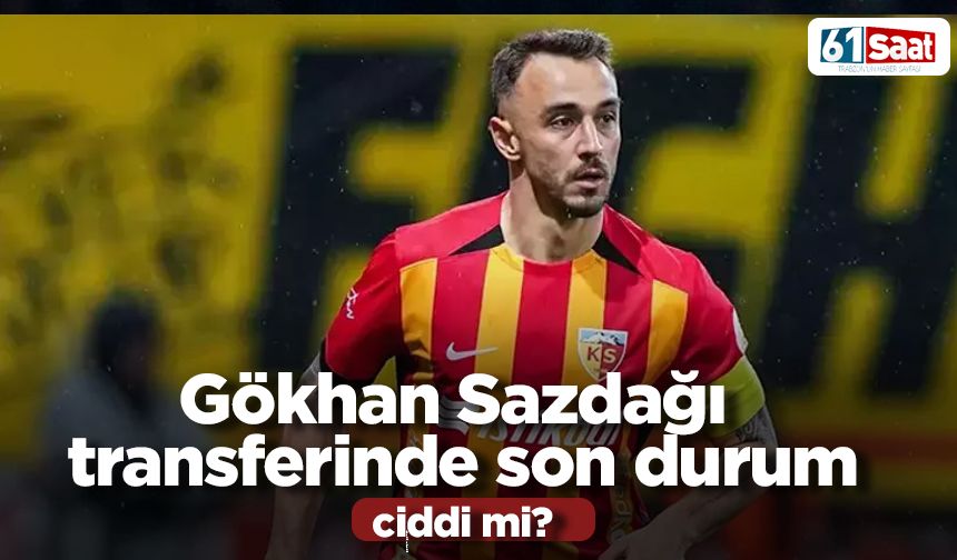 Gökhan Sazdağı Trabzonspor'a mı geliyor? İşte son durum