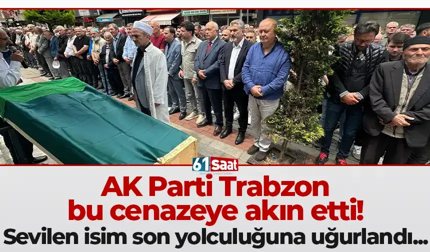 AK Parti Trabzon bu cenazeye akın etti! Son yolculuğuna uğurlandı…