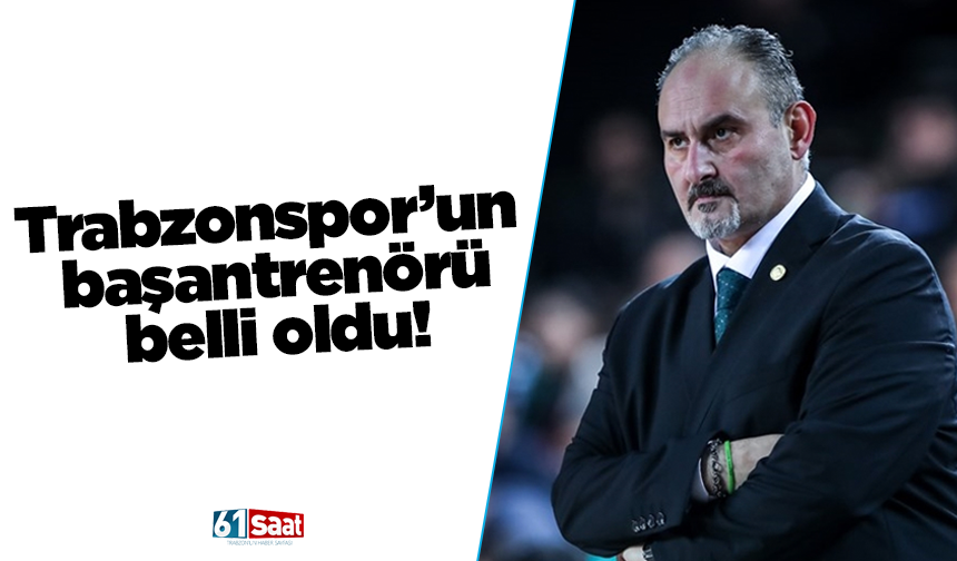 Trabzonspor’un başantrenörü belli oldu!
