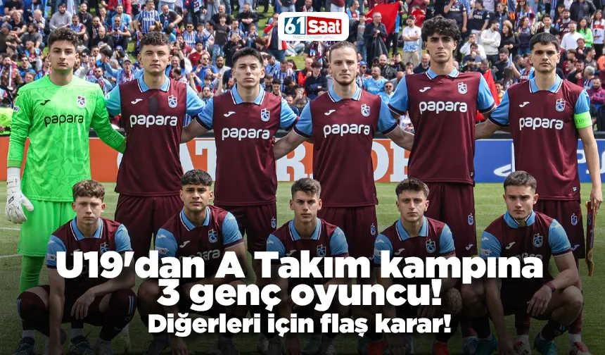 Trabzonspor U19'dan A Takım kampına 3 genç oyuncu! Diğerleri için flaş karar!