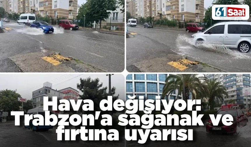 Hava değişiyor: Trabzon'a sağanak ve fırtına uyarısı