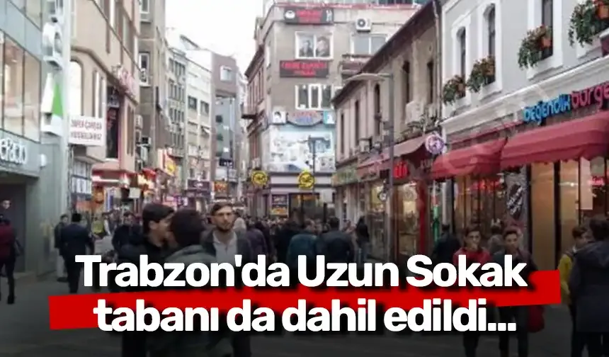 Trabzon'da Uzun Sokak tabanı da dahil edildi...