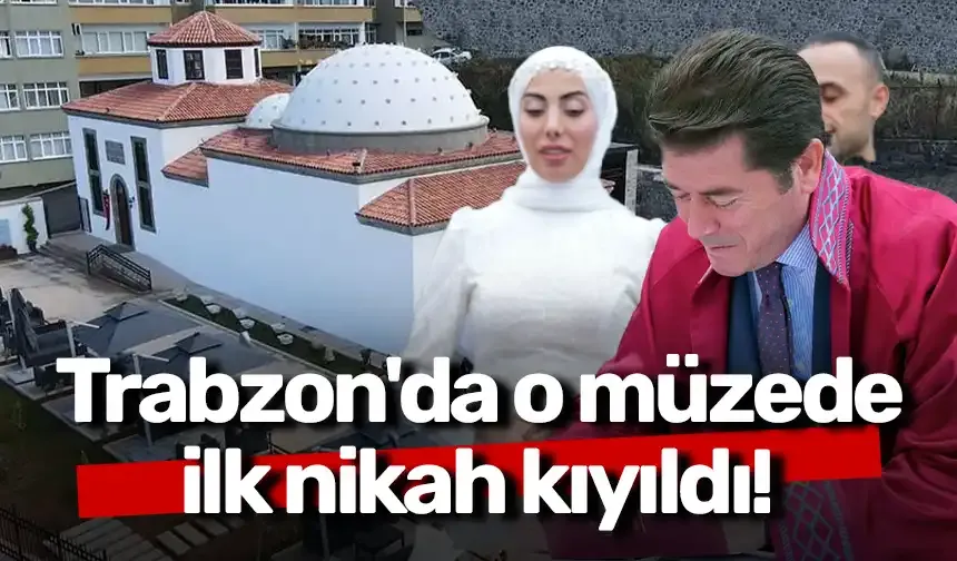 Trabzon'da o müzede ilk nikah kıyıldı!