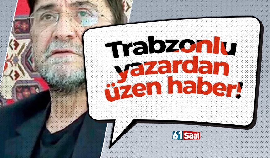 Trabzonlu yazardan üzen haber!