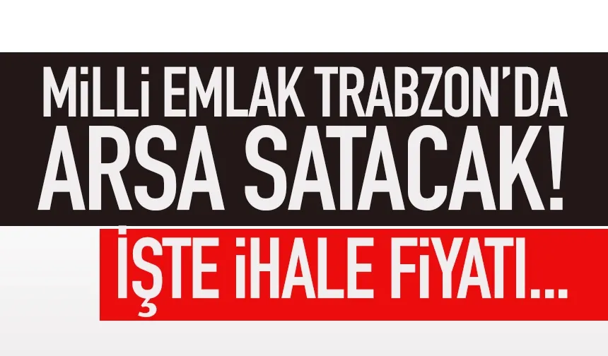 Milli Emlak, Trabzon’da arsa satacak!