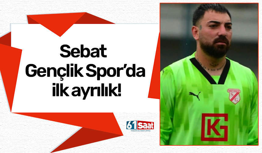 Sebat Gençlik Spor’da ilk ayrılık!