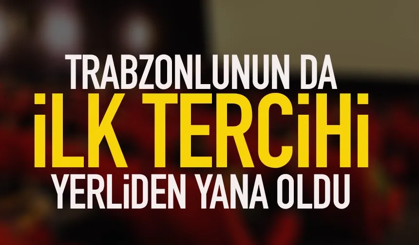Trabzonlunun da ilk tercihi yerliden yana oldu...