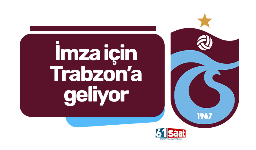 Trabzon'a imzaya geliyor