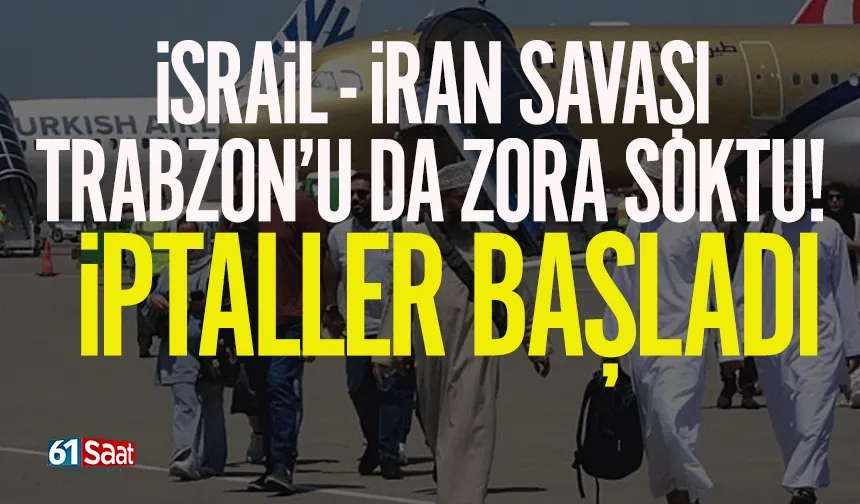 İsrail - İran savaşı Trabzon'u da etkiledi! İptaller yaşanıyor...