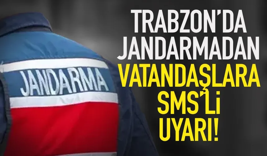 Trabzon İl Jandarmadan SMS ile uyarı!