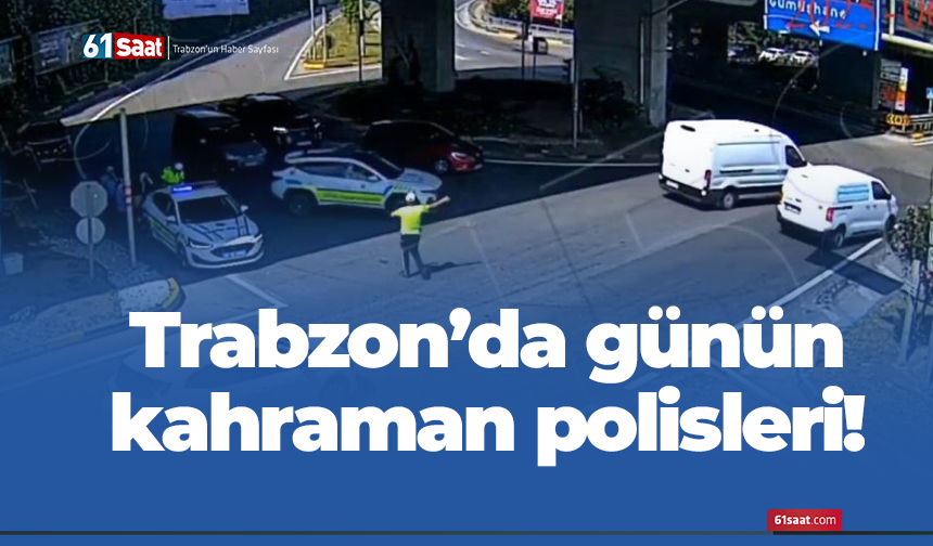 Trabzon'da günün kahraman polisleri!
