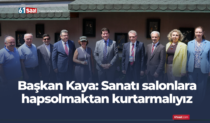 Başkan Kaya: Sanatı salonlara hapsolmaktan kurtarmalıyız