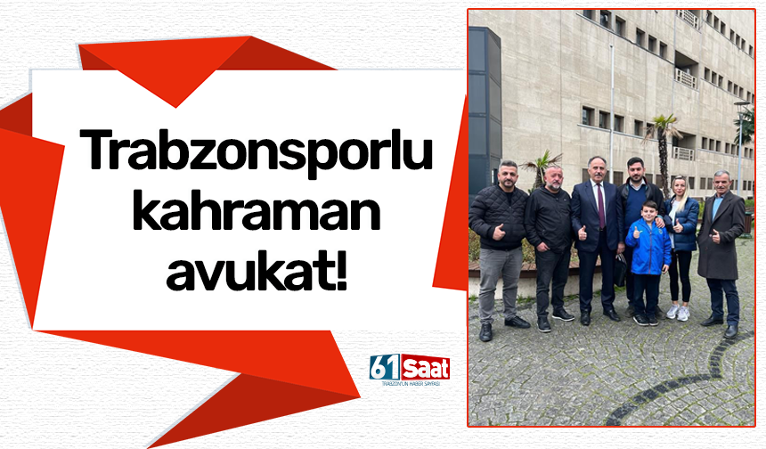 Trabzonsporlu kahraman avukat!