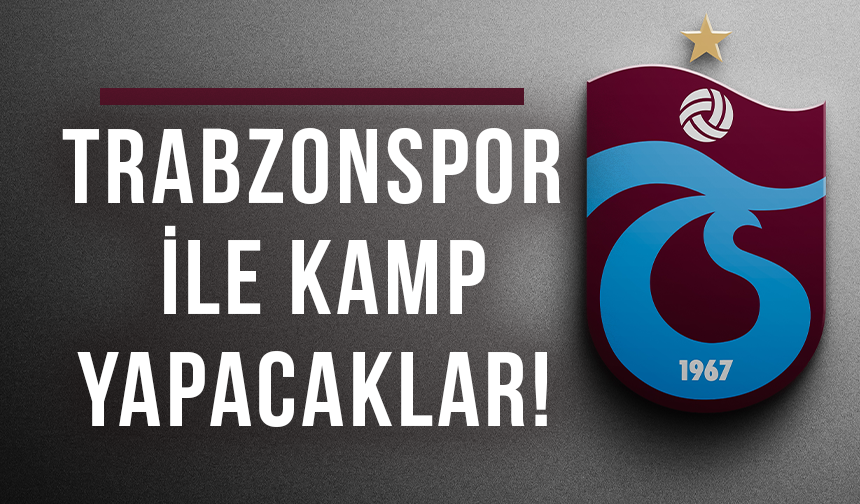 Trabzonspor ile kamp yapacaklar!