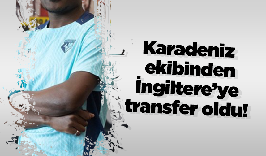 Karadeniz ekibinden İngiltere’ye transfer oldu!
