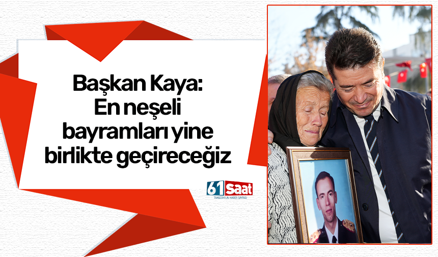 Başkan Kaya: En neşeli bayramları yine birlikte geçireceğiz