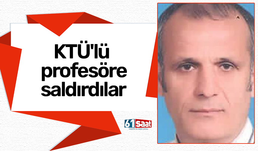 KTÜ'lü profesöre saldırdılar