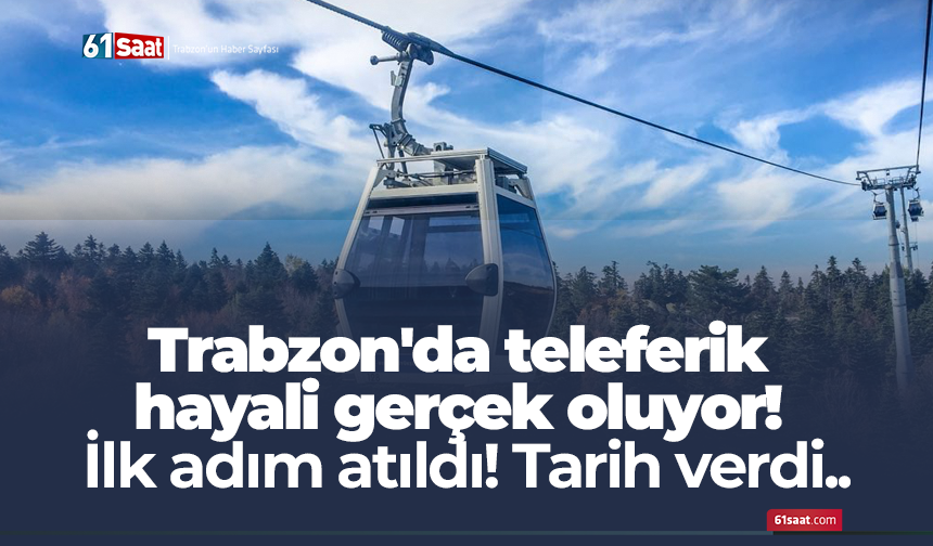 Trabzon'da teleferik hayali gerçek oluyor! İlk adım atıldı! Tarih verdi..