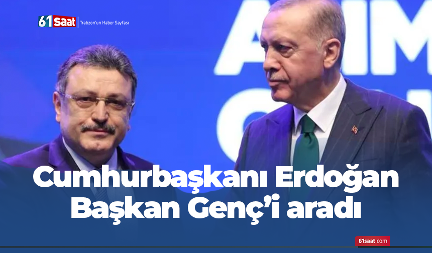 Cumhurbaşkanı Erdoğan Başkan Genç'i aradı