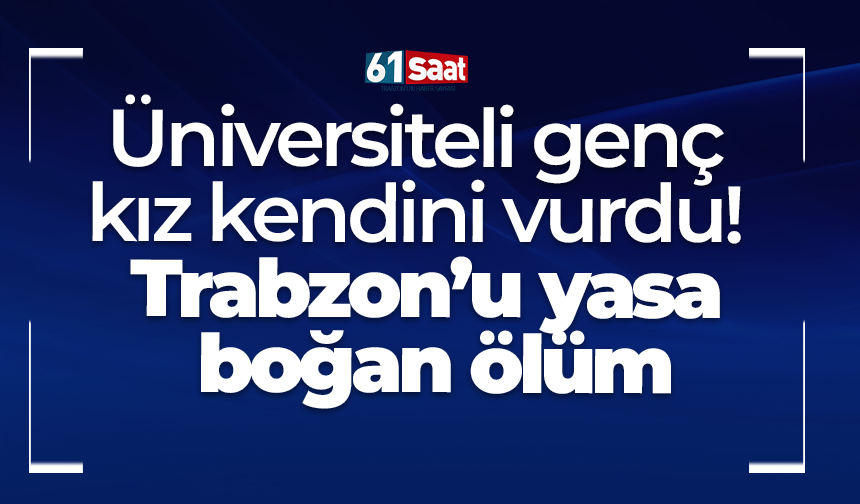 Üniversiteli genç kız kendini vurdu! Trabzon’u yasa boğan ölüm
