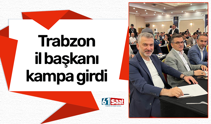 Trabzon il başkanı kampa girdi