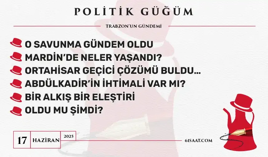 Politik Güğüm - 17 Haziran 2025