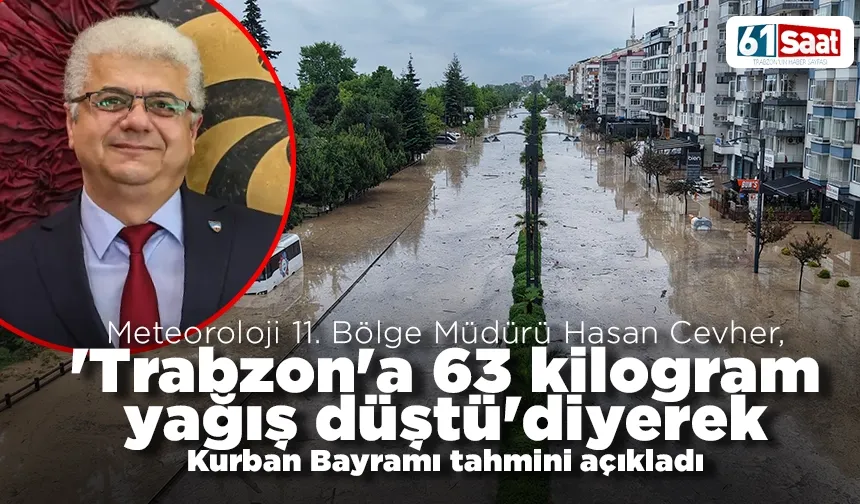 Meteoroloji 11. Bölge Müdürü Hasan Cevher, 'Trabzon'a 63 kilogram yağış düştü' diyerek Kurban Bayramı tahmini açıkladı