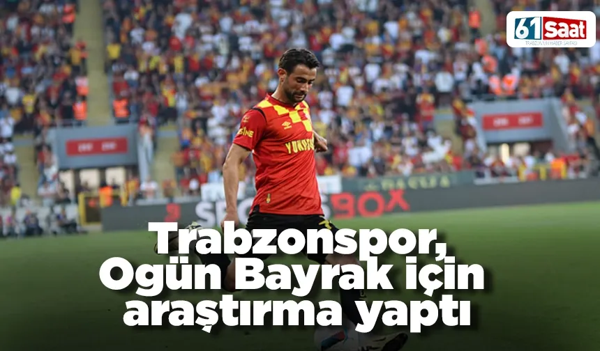 Trabzonspor, Ogün Bayrak için araştırma yaptı