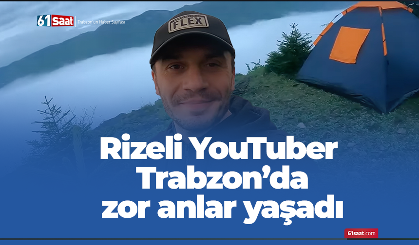 Rizeli YouTuber Trabzon'da zor anlar yaşadı