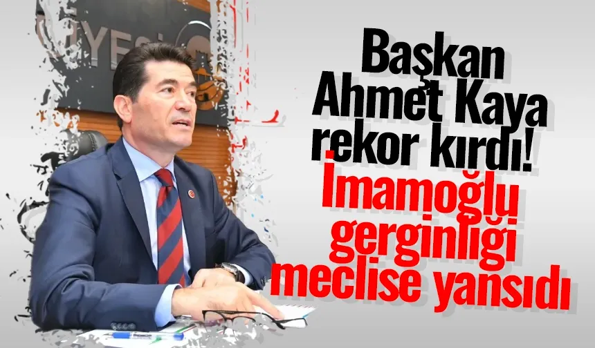 Başkan Ahmet Kaya rekor kırdı! İmamoğlu gerginliği meclise yansıdı