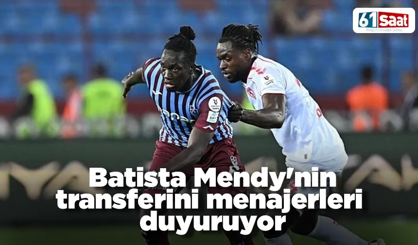 Batista Mendy'nin transferini menajerleri duyuruyor