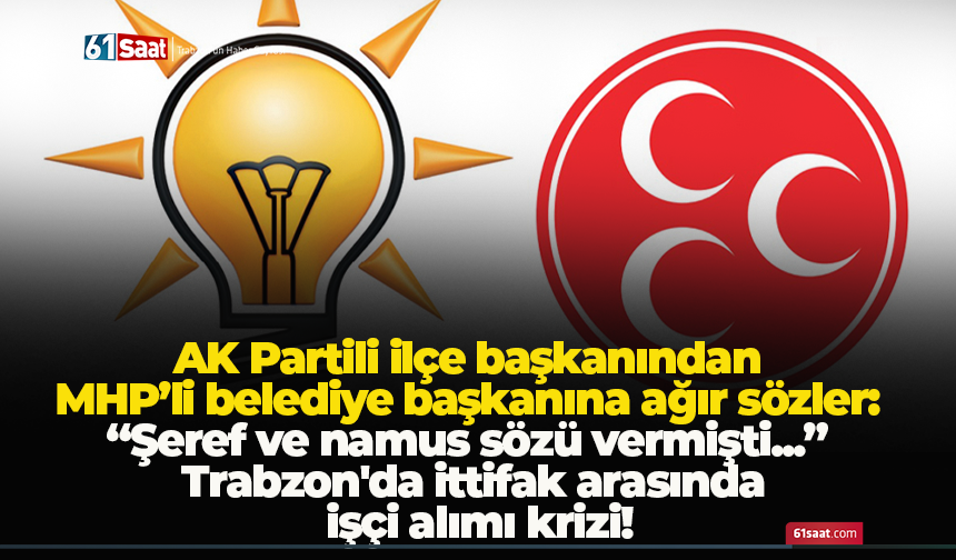 AK Partili ilçe başkanından MHP'li belediye başkanına ağır sözler: “Şeref ve namus sözü vermişti...”