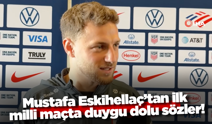 Mustafa Eskihellaç’tan ilk milli maçta duygu dolu sözler!