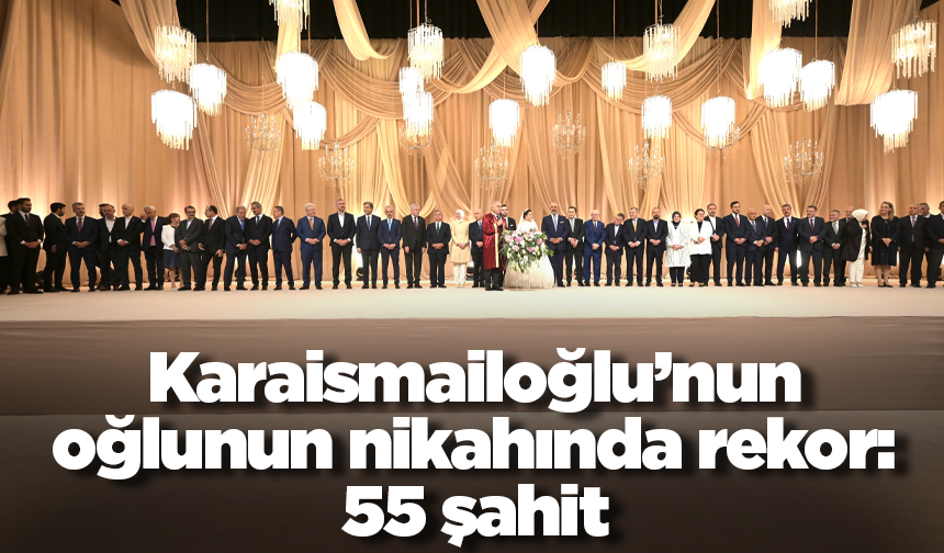 Karaismailoğlu’nun oğlunun nikahında rekor: 55 şahit